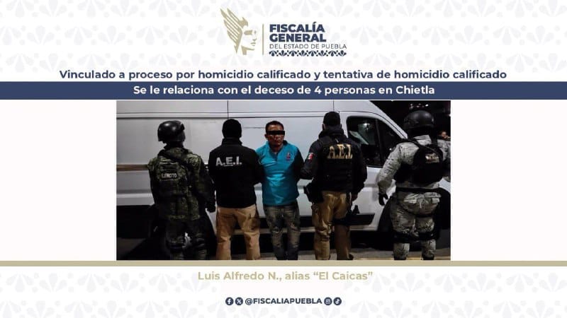 Obtuvo la FGE vinculación a proceso de Luis Alfredo N., alias “El Caicas”, por el homicidio de 4 personas en Chietla